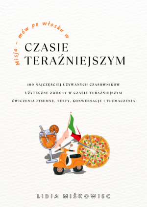 Kompletny kurs włoskiego dla samouków - TWÓRZ ZDANIA W CZASIE TERAŹNIEJSZYM